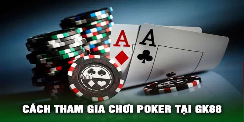 Cách tham gia chơi Poker tại GK88