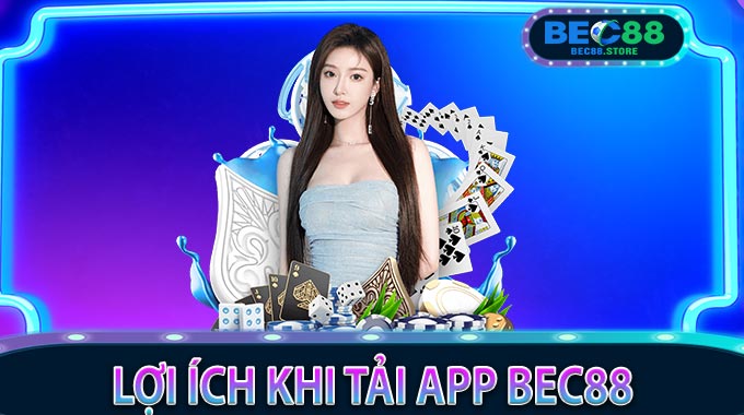 Lợi ích khi tải app Bec88