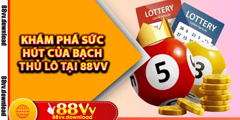 Khám Phá Sức Hút Của Bạch Thủ Lô Tại 88vv – Vì Sao Ai Cũng Muốn Chơi?