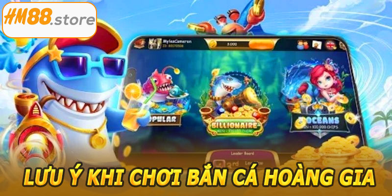 Lưu ý khi chơi Bắn Cá Hoàng Gia HM88